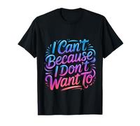 I Can't Because I Don't Want To Excusa sarcástica - Camiseta