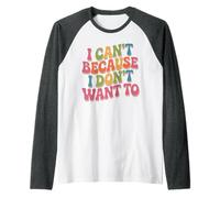 I Can't Because I Don't Want To Excusa sarcástica - Camiseta Manga Raglan