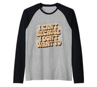 I Can't Because I Don't Want To Excusa sarcástica - Camiseta Manga Raglan