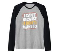 I Can't Because I Don't Want To Excusa sarcástica |- Camiseta Manga Raglan