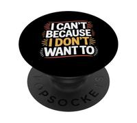 I Can't Because I Don't Want To Excusa sarcástica |- PopSockets PopGrip Adhesivo