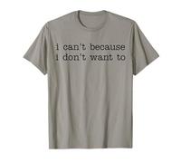 I Can't Because I Don't Want To Funny Quote Sarcastic Camiseta