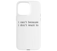 I Can't Because I Don't Want To Funny Quote Sarcastic Carcasa para iPhone 15 Pro MAX