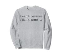 I Can't Because I Don't Want To Funny Quote Sarcastic Sudadera