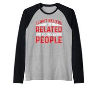 I Can't Believe I'm Related To These People - Camiseta Manga Raglan