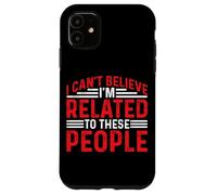 I Can't Believe I'm Related To These People - Carcasa para iPhone 11