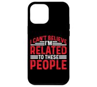 I Can't Believe I'm Related To These People - Carcasa para iPhone 12 Pro Max