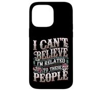 I Can't Believe I'm Related To These People - Carcasa para iPhone 14 Pro MAX