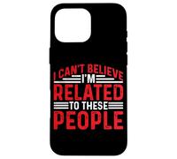 I Can't Believe I'm Related To These People - Carcasa para iPhone 16 Pro Max