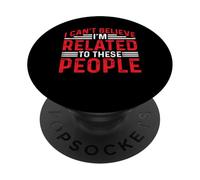 I Can't Believe I'm Related To These People - PopSockets PopGrip Adhesivo