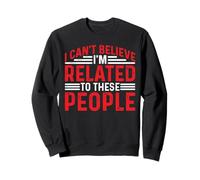 I Can't Believe I'm Related To These People - Sudadera