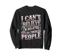 I Can't Believe I'm Related To These People - Sudadera