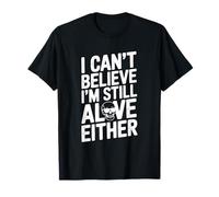 I Can't Believe I'm Still Alive o Cita Humorística Camiseta