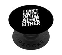 I Can't Believe I'm Still Alive o Cita Humorística PopSockets PopGrip Adhesivo