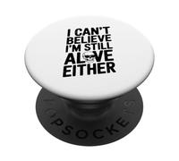 I Can't Believe I'm Still Alive o Cita Humorística PopSockets PopGrip Adhesivo