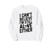 I Can't Believe I'm Still Alive o Cita Humorística Sudadera