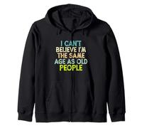 I Can't Believe I'm The Same Age As Old People Sudadera con Capucha