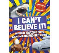 I Can't Believe It!: The Most Amazing Facts About Our Incredible World