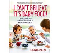 I Can't Believe It's Baby Food!: Easy, healthy recipes for babies and toddlers that the whole family can enjoy