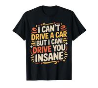 I Can't Drive A Car But I Can Drive You Insane - Camiseta
