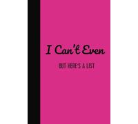 I Can't Even, But Here's A List: Funny Journal For the Mentally Offline But Still Kinda Productive Human, 6"x9" 120 pages college ruled, Gen Z, Millenial