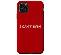 I Can't Even - Funny Sarcastic Quote for Men & Women Carcasa para iPhone 11 Pro MAX