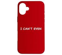 I Can't Even - Funny Sarcastic Quote for Men & Women Carcasa para iPhone 16 Plus