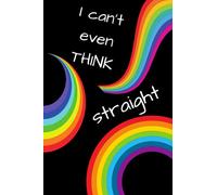 I can't even THINK straight!: A notebook with lines as straight as you are! LGBTQ Pride