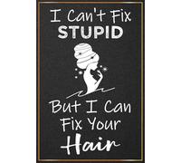 I Can't Fix Stupid But I Can Fix Your Hair: Funny Hairdresser Gifts For Women and Men - Perfect Journal For Hairstylist Christmas and Birthday ... Gifts (Gift For Male and Female Hairdressers)