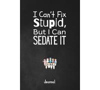 I Can't Fix Stupid, But I Can Sedate It: A Snarky 120-Page Unlined Journal For Registered Nurses, Nursing Students and Compassionate Caregivers