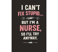 I Can't Fix Stupid... But I'm a Nurse, So I'll Try Anyway: Nurse Notebook: 100-Page Lined Journal for Nurses | Funny Nurse Gift for Women | Nursing Notebook | 6 x 9 Inches