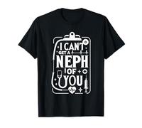 I Can't Get A Neph Of You Nephrology Nurse Medical |------ Camiseta