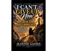I Can't Give Up Now: Because God Isn't Done Yet!: How God Carried Me Through Loss, Sickness, Setbacks, And Every Storm That Tried To Break Me