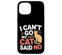 I Can't Go My Cat Said No Pet Lover Animal Excuse --- Carcasa para iPhone 15