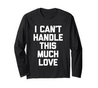 I Can't Handle This Much Love - Divertida Novedad sarcástica Manga Larga