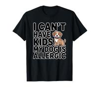 I Can't Have Kids My Dog Is Allergic Camiseta