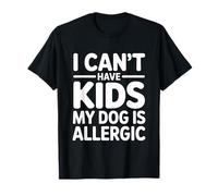 I Can't Have Kids My Dog Is Allergic Camiseta