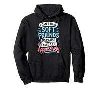 I Can't Have Soft Friends Because I Talk A Lil' Aggressively Sudadera con Capucha