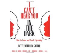 I Can't Hear You in the Dark: How to Learn and Teach Lipreading by Betty Woerner Carter (1998-01-01)