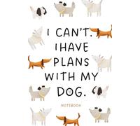 I CANT. I HAVE PLANS WITH MY DOG.: Dog Notebook|Dog Training Log Book|Doggie Daycare Tracker|Dog Playdates|Dog Food Recipes