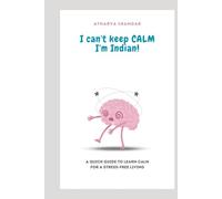 I CAN'T KEEP CALM I'M INDIAN!: A QUICK GUIDE TO LEARN CALM FOR A STRESS-FREE LIVING