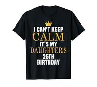 I Can't Keep Calm It's My Daughter's 25th Birthday Bday Camiseta