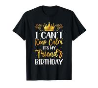 I Can't Keep Calm It's My Friend Regalos de cumpleaños Familiares de cumpleaños Camiseta