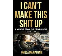 I Can't Make This Shit Up: A Memoir from the Driver's Seat