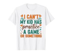 I Can't My Kid Has Practice A Game Or Something Camiseta