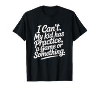 I Can't My Kid Has Practice A Game Or Something Camiseta