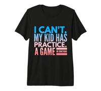 I Cant my Kid has Practice a Game or Something Camiseta Premium