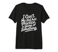 I Can't My Kid Has Practice A Game Or Something Camiseta Premium