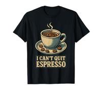 I Can't Quit Espresso Cafeína Humor Camiseta