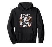 I Can't Say I Do Without You Propuesta pareja de bodas -- Sudadera con Capucha